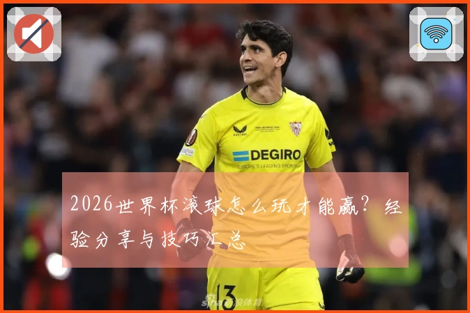 2026世界杯滚球怎么玩才能赢？经验分享与技巧汇总